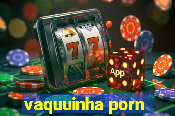 vaquuinha porn